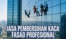 Solusi Gedung Modern: Jasa Pembersihan Kaca Fasad Gedung Profesional Kini Jadi Kebutuhan Wajib